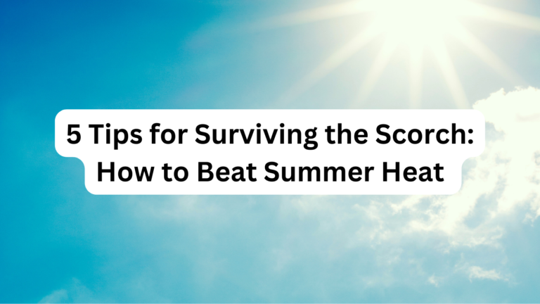 5 Tips for Surviving the Scorch: How to Beat Summer Heat